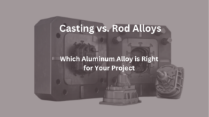 casting vs.Rod Alloys